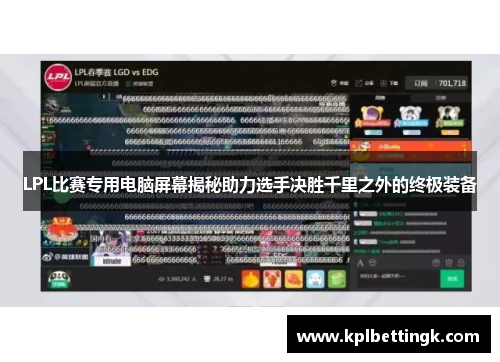 LPL比赛专用电脑屏幕揭秘助力选手决胜千里之外的终极装备